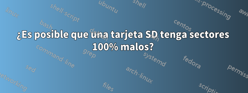 ¿Es posible que una tarjeta SD tenga sectores 100% malos?