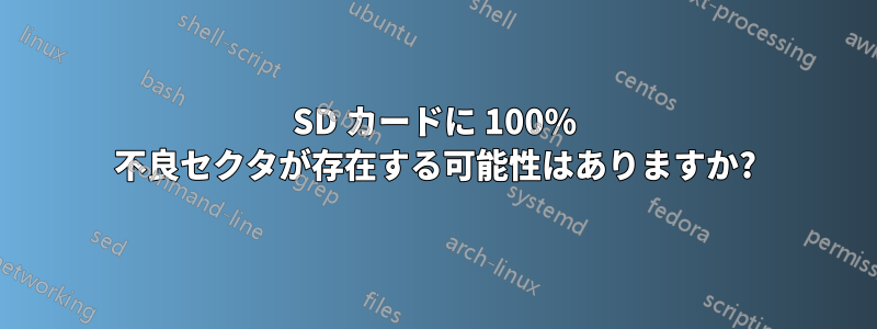 SD カードに 100% 不良セクタが存在する可能性はありますか?