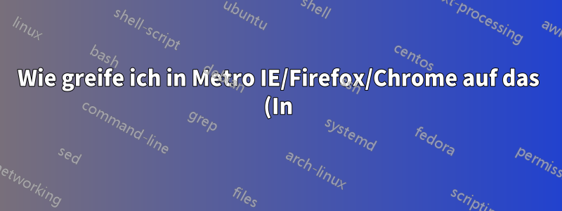 Wie greife ich in Metro IE/Firefox/Chrome auf das (In)private Surfen/den Inkognito-Modus zu?