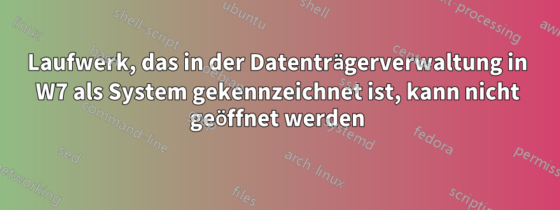 Laufwerk, das in der Datenträgerverwaltung in W7 als System gekennzeichnet ist, kann nicht geöffnet werden