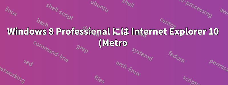 Windows 8 Professional には Internet Explorer 10 (Metro) は付属していません