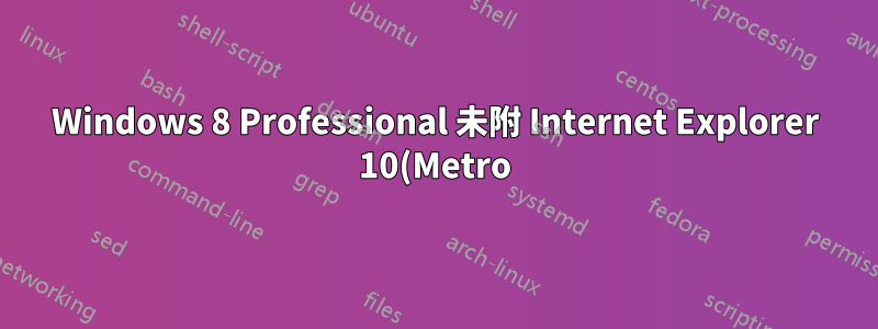 Windows 8 Professional 未附 Internet Explorer 10(Metro)