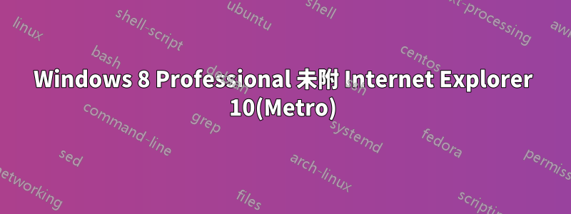 Windows 8 Professional 未附 Internet Explorer 10(Metro)