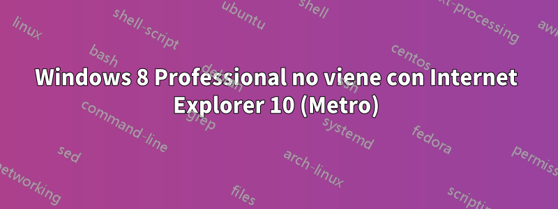 Windows 8 Professional no viene con Internet Explorer 10 (Metro)