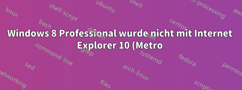 Windows 8 Professional wurde nicht mit Internet Explorer 10 (Metro) ausgeliefert