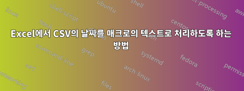 Excel에서 CSV의 날짜를 매크로의 텍스트로 처리하도록 하는 방법