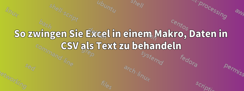 So zwingen Sie Excel in einem Makro, Daten in CSV als Text zu behandeln