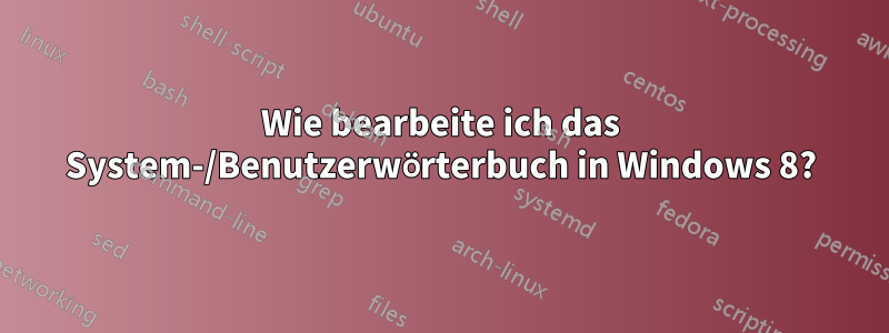 Wie bearbeite ich das System-/Benutzerwörterbuch in Windows 8?