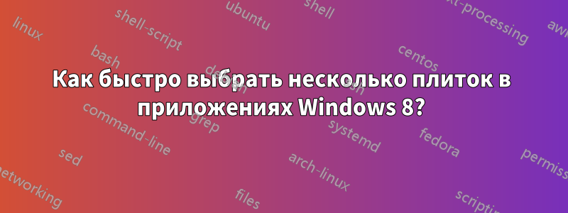 Как быстро выбрать несколько плиток в приложениях Windows 8?