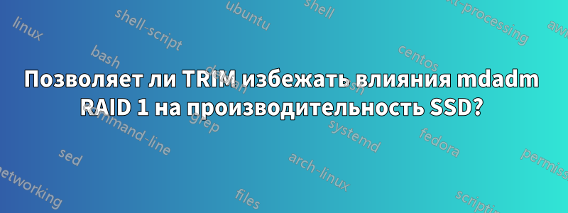 Позволяет ли TRIM избежать влияния mdadm RAID 1 на производительность SSD?