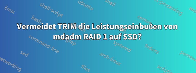 Vermeidet TRIM die Leistungseinbußen von mdadm RAID 1 auf SSD?