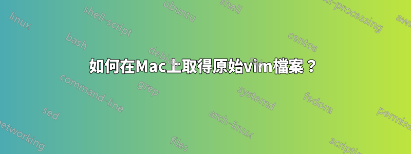 如何在Mac上取得原始vim檔案？