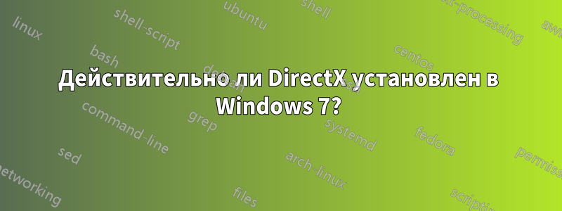 Действительно ли DirectX установлен в Windows 7?