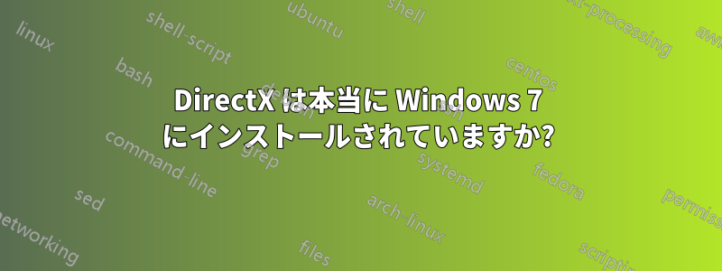 DirectX は本当に Windows 7 にインストールされていますか?