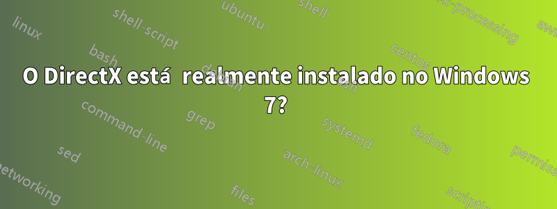 O DirectX está realmente instalado no Windows 7?