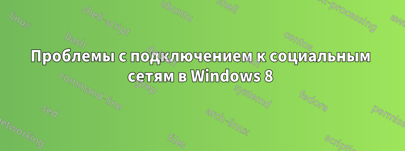 Проблемы с подключением к социальным сетям в Windows 8