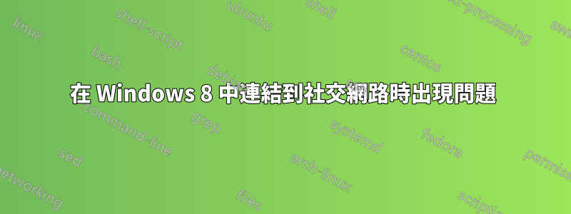 在 Windows 8 中連結到社交網路時出現問題