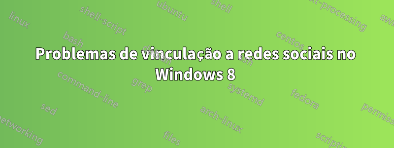 Problemas de vinculação a redes sociais no Windows 8