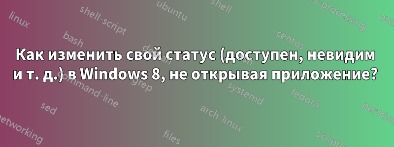 Как изменить свой статус (доступен, невидим и т. д.) в Windows 8, не открывая приложение?