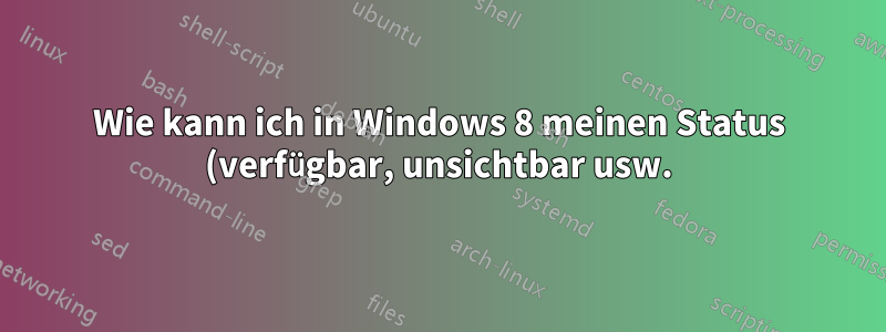 Wie kann ich in Windows 8 meinen Status (verfügbar, unsichtbar usw.) ändern, ohne eine App zu öffnen?