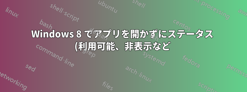 Windows 8 でアプリを開かずにステータス (利用可能、非表示など) を変更するにはどうすればよいですか?