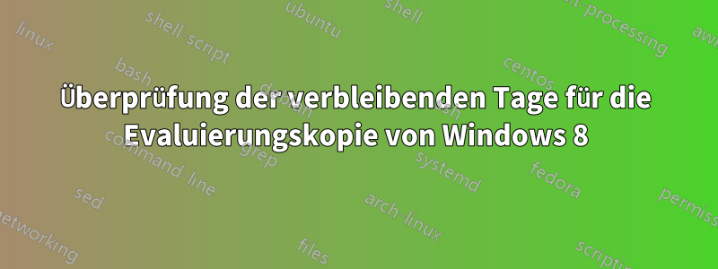 Überprüfung der verbleibenden Tage für die Evaluierungskopie von Windows 8