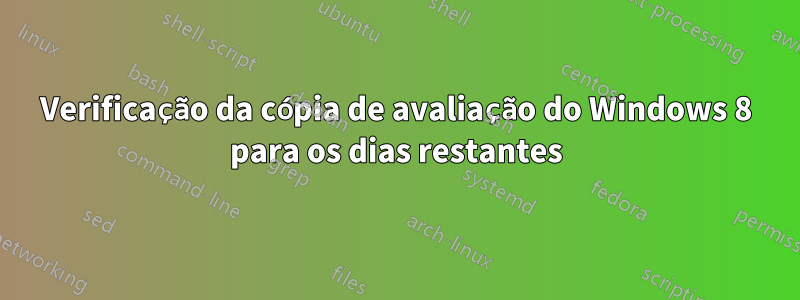 Verificação da cópia de avaliação do Windows 8 para os dias restantes