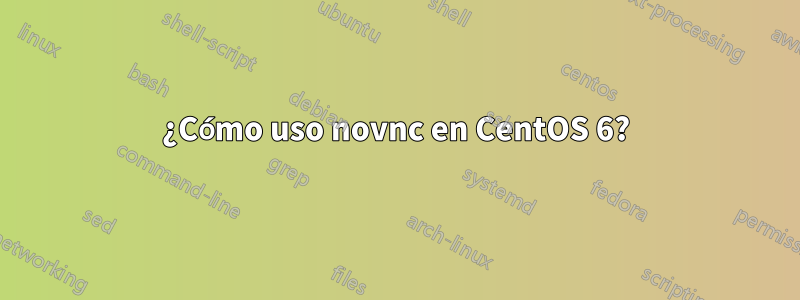 ¿Cómo uso novnc en CentOS 6?