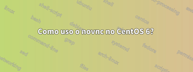 Como uso o novnc no CentOS 6?