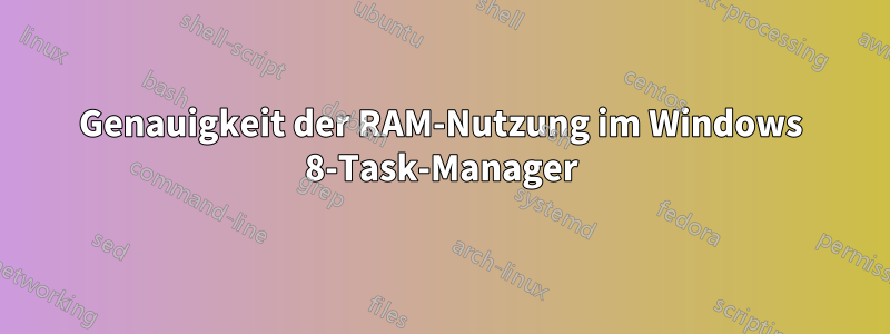 Genauigkeit der RAM-Nutzung im Windows 8-Task-Manager