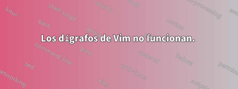 Los dígrafos de Vim no funcionan.