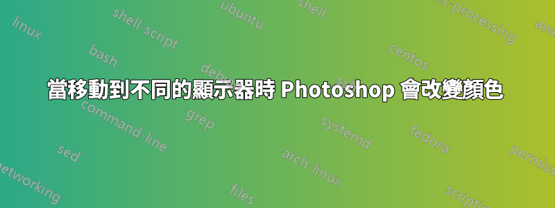 當移動到不同的顯示器時 Photoshop 會改變顏色