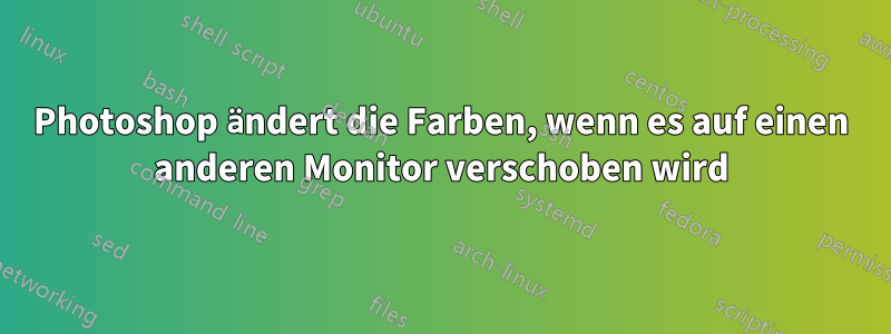 Photoshop ändert die Farben, wenn es auf einen anderen Monitor verschoben wird