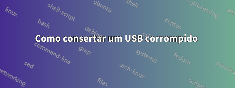 Como consertar um USB corrompido