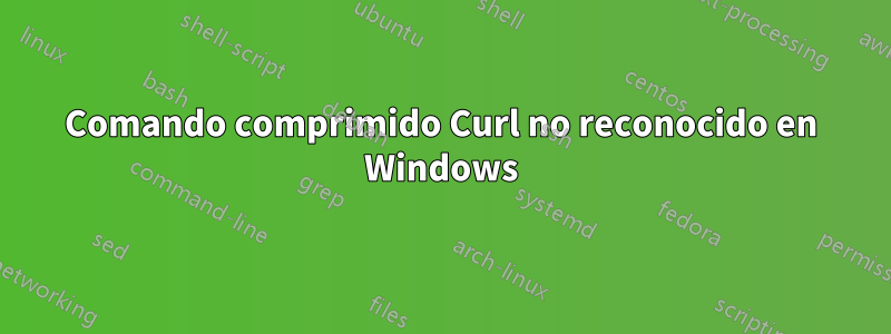 Comando comprimido Curl no reconocido en Windows