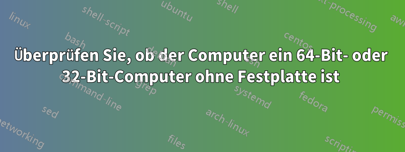 Überprüfen Sie, ob der Computer ein 64-Bit- oder 32-Bit-Computer ohne Festplatte ist