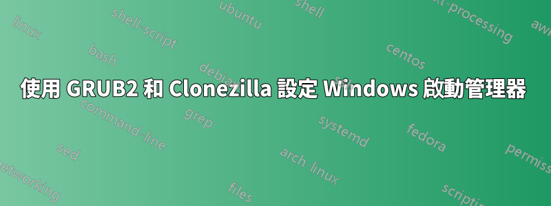 使用 GRUB2 和 Clonezilla 設定 Windows 啟動管理器