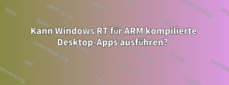 Kann Windows RT für ARM kompilierte Desktop-Apps ausführen? 