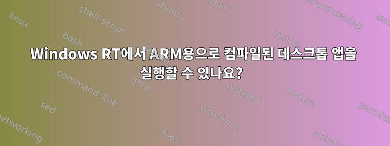 Windows RT에서 ARM용으로 컴파일된 데스크톱 앱을 실행할 수 있나요? 