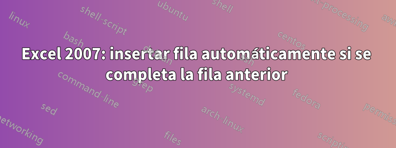 Excel 2007: insertar fila automáticamente si se completa la fila anterior