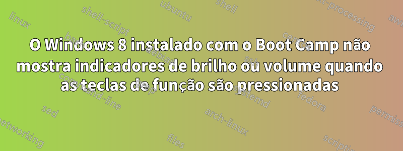 O Windows 8 instalado com o Boot Camp não mostra indicadores de brilho ou volume quando as teclas de função são pressionadas