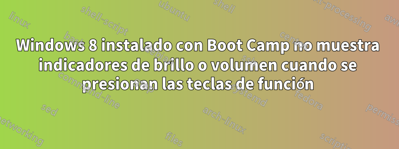 Windows 8 instalado con Boot Camp no muestra indicadores de brillo o volumen cuando se presionan las teclas de función