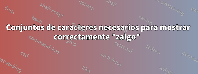 Conjuntos de caracteres necesarios para mostrar correctamente "zalgo"