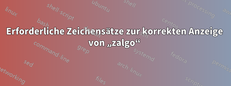 Erforderliche Zeichensätze zur korrekten Anzeige von „zalgo“