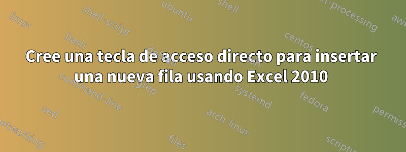 Cree una tecla de acceso directo para insertar una nueva fila usando Excel 2010