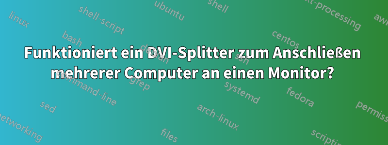 Funktioniert ein DVI-Splitter zum Anschließen mehrerer Computer an einen Monitor?