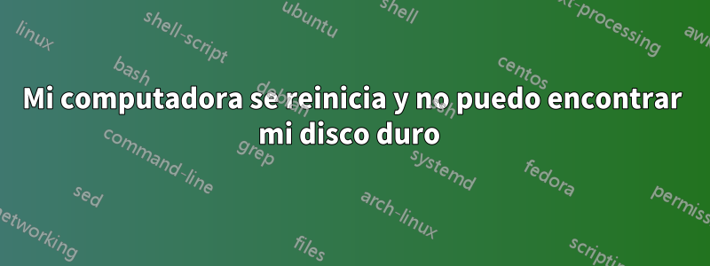 Mi computadora se reinicia y no puedo encontrar mi disco duro 