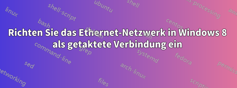 Richten Sie das Ethernet-Netzwerk in Windows 8 als getaktete Verbindung ein