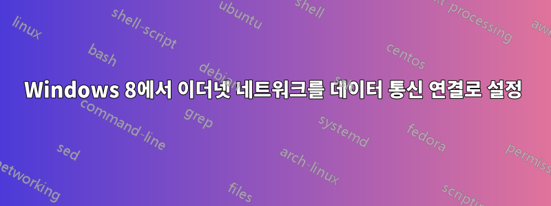 Windows 8에서 이더넷 네트워크를 데이터 통신 연결로 설정