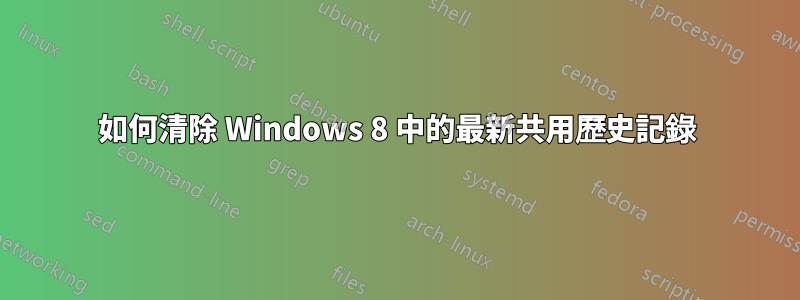 如何清除 Windows 8 中的最新共用歷史記錄